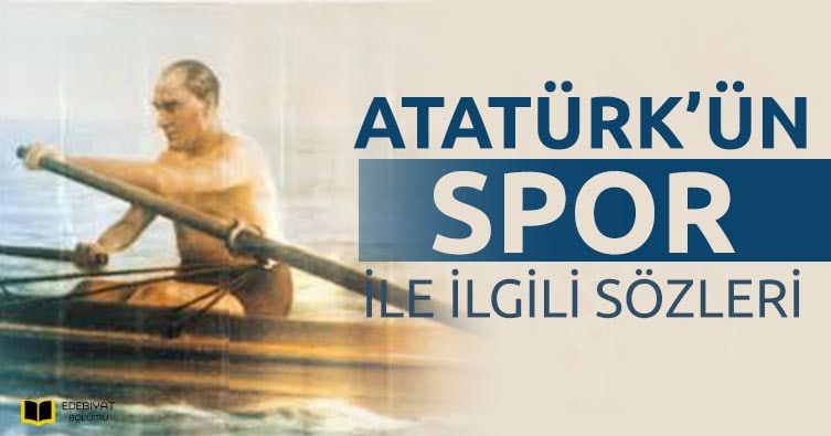 Atatürk Spor ve Sporcuyla İlgili Sözleri