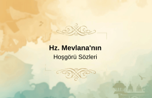 Mevlana Hoşgörü Sözleri – Sabır, Sevgi ve Müsamahada Derin Anlamlar